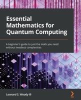 Essential Mathematics for Quantum Computing: A beginner's guide to just the math you need without needless complexities 1801073147 Book Cover
