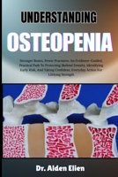 UNDERSTANDING OSTEOPENIA: Stronger Bones, Fewer Fractures: An Evidence-Guided, Practical Path To Protecting Skeletal Density, Identifying Early Risk, ... Everyday Action For Lifelong Strength B0HBM3GLTZ Book Cover