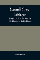 Ackworth School Catalogue: Being a List of All the Boys and Girls Educated at That Institution, from Its Commencement in 1779, to the Present Period (Classic Reprint) 9354508502 Book Cover