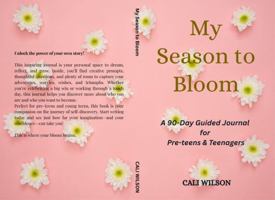 My Season to Bloom: A 90-Day Guided Journal for Pre-teens & Teenagers B0H67F32WZ Book Cover