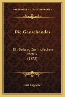Die Ganachandas: Ein Beitrag Zur Indischen Metrik (1872) 1161093028 Book Cover