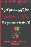 I Got You A Gift For Valentine's Day But You Have To Find It - Hint - In My Pants: Sexy Funny Romantic witty Valentine's Day Gift Lined notebook Journal for him her 1661020240 Book Cover