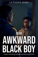 Dear Awkward Black Boy: Letters on Healing, Strength, and Becoming Whole (The Dear Series) B0G1CRMLN4 Book Cover
