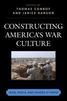 Constructing America's War Culture: Iraq, Media, and Images at Home 073911963X Book Cover