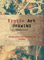 Erotic Art Drawing: Women Nude Illustrations for Framing. 1667100009 Book Cover