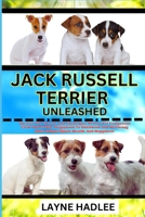 JACK RUSSELL TERRIER UNLEASHED: Uncover The Charms And Challenges Of Your Pet Companion From Ownership, Puppyhood To Adulthood And Nurturing Their Unique Spirit, Health, And Happiness B0CN918CW7 Book Cover