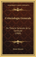 Cours de Philosophie. Volume 4, Crita(c)Riologie Ga(c)Na(c)Rale Ou Tha(c)Orie Ga(c)Na(c)Rale de La Certitude 1160349975 Book Cover