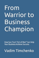 From Warrior to Business Champion: How Sun Tzu's Art of War Can Help Your Business Achieve Success B0BT75DH86 Book Cover