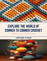 Explore the World of Corner to Corner Crochet: Beginner and Intermediate Book B0CRZ99R54 Book Cover