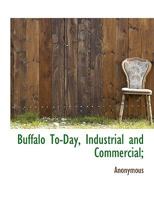 Buffalo To-Day, Industrial and Commercial; 1340197863 Book Cover