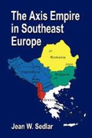 THE AXIS EMPIRE IN SOUTHEAST EUROPE 1939-1945 1601452977 Book Cover