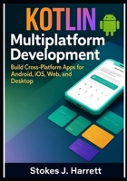 Kotlin Multiplatform Development: Build Cross-Platform Apps for Android, iOS, Web, and Desktop (Mastering Kotlin Development Series) B0FFBFKLS3 Book Cover