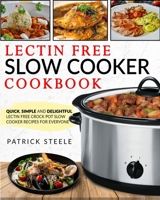 Lectin Free Slow Cooker Cookbook: Quick, Simple and Delightful Lectin Free Crock Pot Recipes For Everyone 1949143422 Book Cover