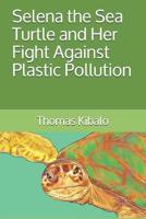 Selena the Sea Turtle and Her Fight Against Plastic Pollution 1071078747 Book Cover