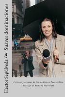 Suaves dominaciones: Cr�ticas y utop�as de los medios en Puerto Rico. 1475189648 Book Cover