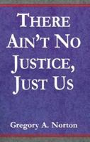 There Ain't No Justice - Just Us 073880357X Book Cover
