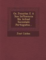 OS Jesuitas E a Sua Influencia Na Actual Sociedade Portugu Sa... 1286874505 Book Cover