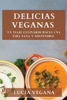 Delicias Veganas: Un Viaje Culinario hacia una Vida Sana y Sostenible (Spanish Edition) 1835861385 Book Cover