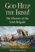 God Help the Irish!: The History of the Irish Brigade 1893114503 Book Cover