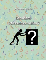 Behindert! "Wie kann ich helfen"?: 2. Auflage (2024) (German Edition) 3384246209 Book Cover