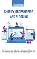 Shopify, Dropshipping and Blogging: The Ultimate Guide for Beginners for Growing Your E-Commerce from Your Home Base, Building Your Web Store Step by ... Your Passive Income with Your Blog. Paul J. 1801236399 Book Cover