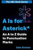 A Is for Asterisk *: An A to Z Guide to Punctuation and Related Symbols (The ABC Book Series) B0F55GG76W Book Cover