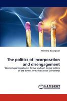 The politics of incorporation and disengagement: Women's participation in formal and non formal politics at the district level: the case of Goromonzi 3838380495 Book Cover
