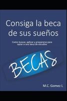 Consiga La Beca de Sus Sue�os: �c�mo Buscar, Aplicar Y Prepararse Para Optar a Una Beca de Estudios? 1091375437 Book Cover
