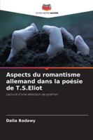 Aspects du romantisme allemand dans la poésie de T.S.Eliot: Lecture d'une sélection de poèmes (French Edition) 3639829964 Book Cover