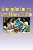 Mending Our Family's Love: A Look at 1st John: Loving Our Spiritual Family as We Love God 1987795687 Book Cover