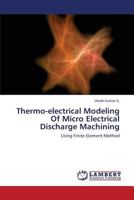 Thermo-electrical Modeling Of Micro Electrical Discharge Machining: Using Finite Element Method 3659556556 Book Cover