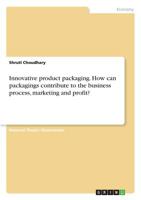 Innovative product packaging. How can packagings contribute to the business process, marketing and profit? 366894539X Book Cover