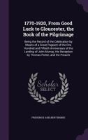 1770-1920, from Good Luck to Gloucester, the Book of the Pilgrimage: Being the Record of the Celebration by Means of a Great Pageant of the One Hundred and Fiftieth Anniversary of the Landing of John  1357103956 Book Cover