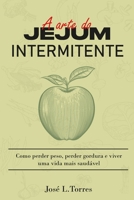 A Arte do Jejum Intermitente: Como Perder Peso, Perder Gordura e Ter uma Vida Mais Saudável B0BVPDVGVX Book Cover