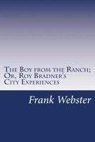 The Boy from the Ranch; Or, Roy Bradner's City Experiences 151536965X Book Cover