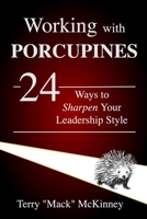 Working with Porcupines: 24 Ways to Sharpen Your Leadership Style 1735611891 Book Cover