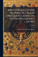 Bibliothèque choisie des Pères de l'Ãglise grecque et latine, ou, Cours d'Ã(c)loquence sacrÃ(c)e 1024404234 Book Cover