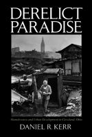 Derelict Paradise: Homelessness and Urban Development in Cleveland, Ohio 1558498494 Book Cover