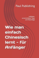 Wie man einfach Chinesisch lernt - f�r Anf�nger: Leitfaden: unverzichtbare Tipps und Ratschl�ge B09FFSC5K8 Book Cover