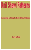 Knit Shawl Patterns: Amazing & Simple Knit Shawl Ideas B0CWL3H7ZV Book Cover