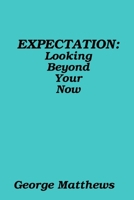 EXPECTATION: Looking Beyond Your Now 0557002281 Book Cover