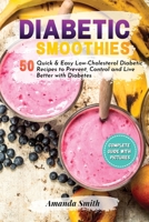 Diabetic Smoothies: 50 Quick & Easy Low-Cholesterol Diabetic Recipes to Prevent, Control and Live Better with Diabetes 180222176X Book Cover