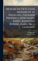 Monarchy Ofte Geen Monarchy in Engelant, Grebneri Prophecy Aengaende Karel, Soon Van Koning Karel [&c.]. Getransl (Dutch Edition) 1023807920 Book Cover