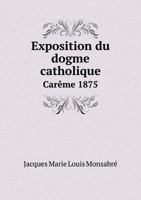 Exposition Du Dogme Catholique Careme 1875 5518991851 Book Cover