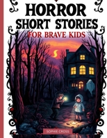 HORROR SHORT STORIES FOR BRAVE KIDS: A collection of 20 Spine-Tingling Tales of Mystery, Monsters, and Midnight Chills B0FQJ5KDKS Book Cover