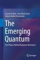 The Emerging Quantum: The Physics Behind Quantum Mechanics 3319078925 Book Cover