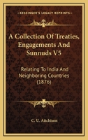A Collection Of Treaties, Engagements And Sunnuds V5: Relating To India And Neighboring Countries 0548771405 Book Cover