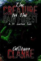 The Creature in the Rain Forest: A St. Lucian Tale 1425922058 Book Cover