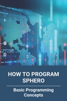 How To Program Sphero: Basic Programming Concepts: Sphero Bolt Sound B091757TWV Book Cover