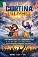 The Cortina Miracle: Team USA’s Historic 2026 Paralympic Triumph: The Story of 24 Medals, the Grit of Oksana Masters and Kendall Gretsch, and the Golden Heroes Who Conquered the Italian Alps B0GT4DJ7XX Book Cover